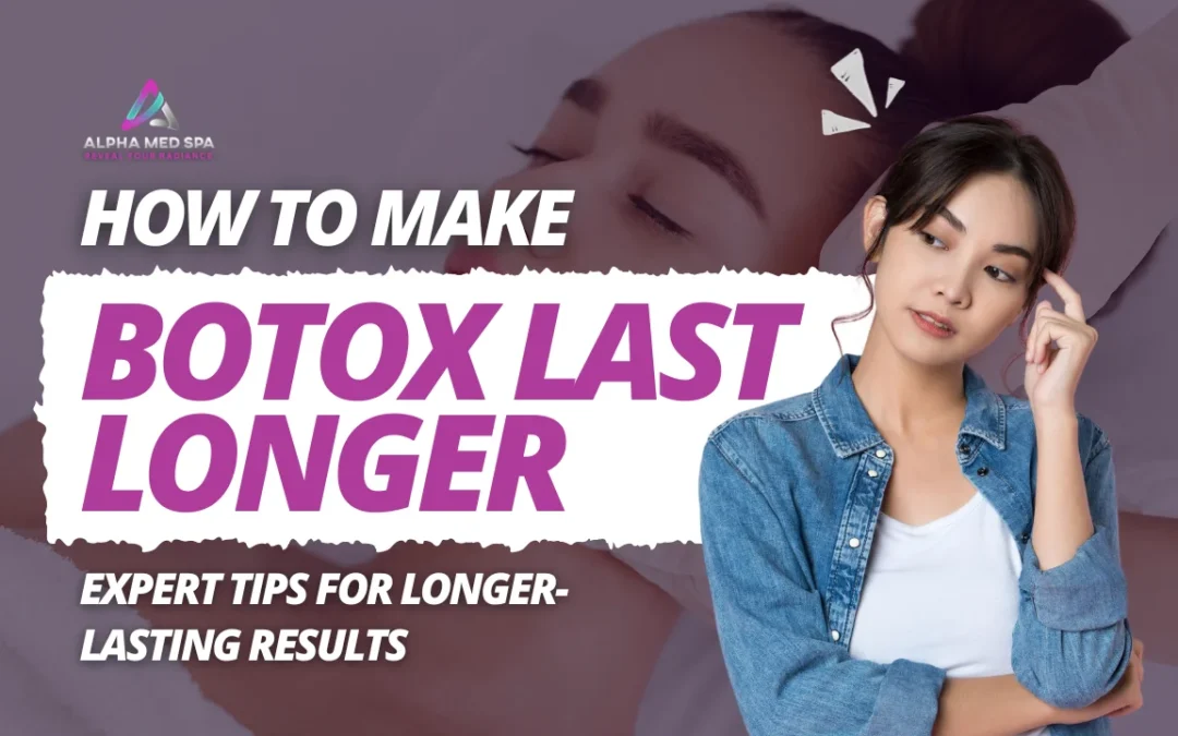 How to Make Botox Last Longer Expert Tips for Longer-Lasting Results | Alpha Med Spa Clinic Brampton