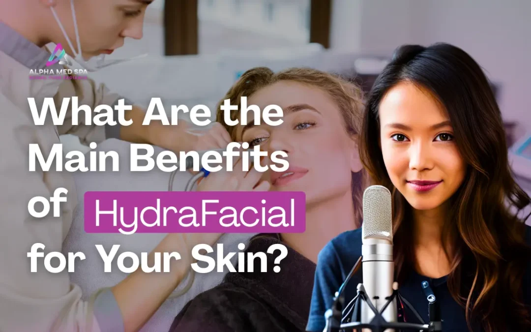 What Are the Main Benefits of HydraFacial for Your Skin?