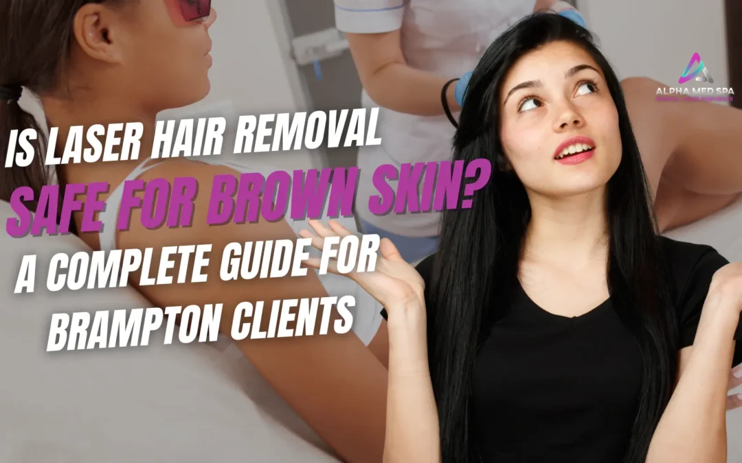 Is Laser Hair Removal Safe for Brown Skin? A Complete Guide for Brampton Clients